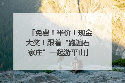 免费！半价！现金大奖！跟着“跑遍石家庄”一起游平山