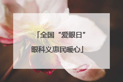 全国“爱眼日”眼科义惠民暖心