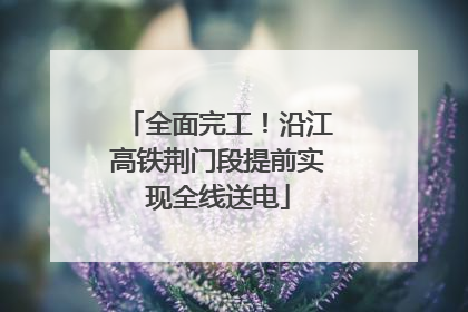 全面完工！沿江高铁荆门段提前实现全线送电