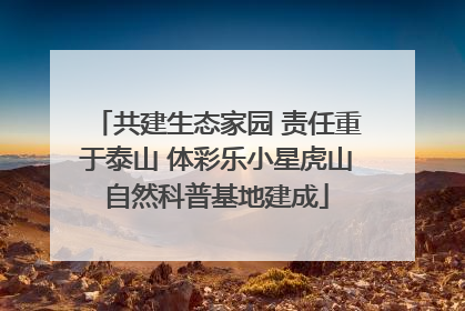 共建生态家园 责任重于泰山 体彩乐小星虎山自然科普基地建成