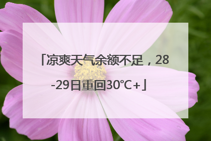 凉爽天气余额不足，28-29日重回30℃+