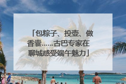 包粽子、投壶、做香囊……古巴专家在聊城感受端午魅力