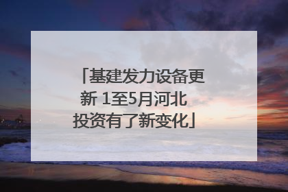 基建发力设备更新 1至5月河北投资有了新变化
