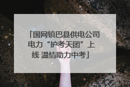 国网镇巴县供电公司 电力“护考天团”上线 温情助力中考
