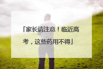 家长请注意！临近高考，这些药用不得