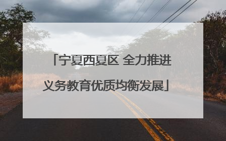 宁夏西夏区 全力推进义务教育优质均衡发展