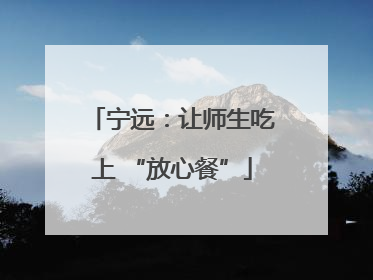 宁远：让师生吃上 “放心餐”