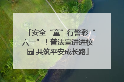 安全“童”行警彩“六一”！普法宣讲进校园 共筑平安成长路