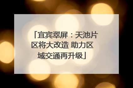 宜宾翠屏：天池片区将大改造 助力区域交通再升级