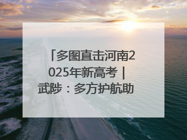 多图直击河南2025年新高考｜武陟：多方护航助力高考学子