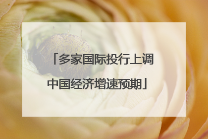 多家国际投行上调中国经济增速预期