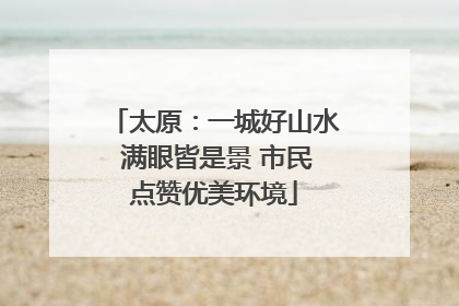 太原：一城好山水 满眼皆是景 市民点赞优美环境