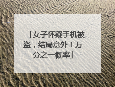 女子怀疑手机被盗，结局意外！万分之一概率