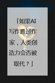 如果AI写作胜过作家，人类创造力会否被取代？
