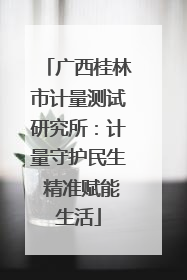 广西桂林市计量测试研究所：计量守护民生 精准赋能生活