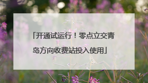 开通试运行！零点立交青岛方向收费站投入使用