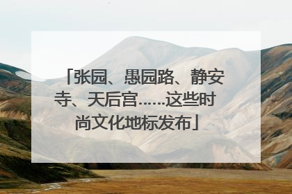 张园、愚园路、静安寺、天后宫……这些时尚文化地标发布