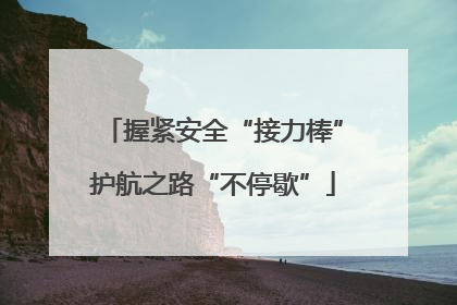 握紧安全“接力棒”护航之路“不停歇”