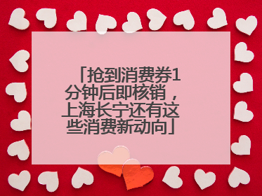 抢到消费券1分钟后即核销，上海长宁还有这些消费新动向