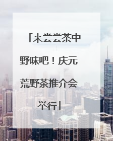 来尝尝茶中野味吧！庆元荒野茶推介会举行