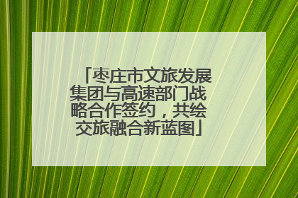 枣庄市文旅发展集团与高速部门战略合作签约，共绘交旅融合新蓝图
