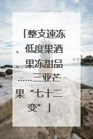 整支速冻、低度果酒、果冻甜品……三亚芒果“七十二变”