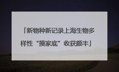 新物种新记录上海生物多样性“摸家底”收获颇丰