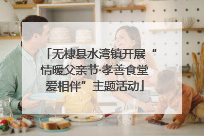 无棣县水湾镇开展“情暖父亲节·孝善食堂爱相伴”主题活动
