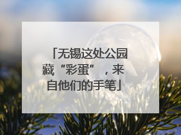 无锡这处公园藏“彩蛋”，来自他们的手笔