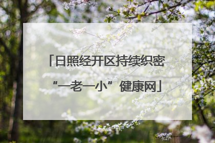日照经开区持续织密“一老一小”健康网
