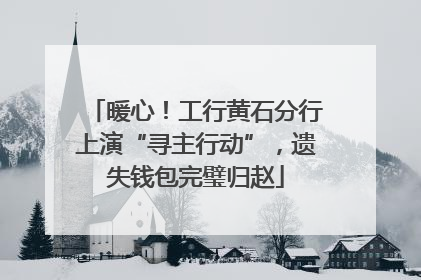 暖心！工行黄石分行上演“寻主行动”，遗失钱包完璧归赵