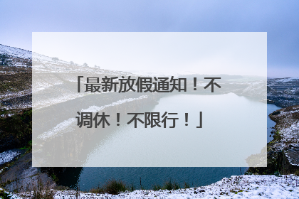 最新放假通知！不调休！不限行！