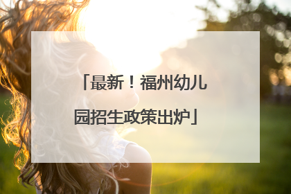 最新！福州幼儿园招生政策出炉