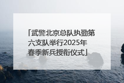 武警北京总队执勤第六支队举行2025年春季新兵授衔仪式