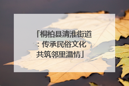 桐柏县清淮街道：传承民俗文化 共筑邻里温情