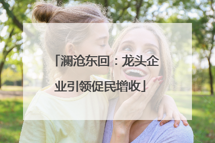 澜沧东回：龙头企业引领促民增收
