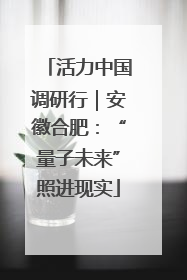 活力中国调研行｜安徽合肥：“量子未来”照进现实