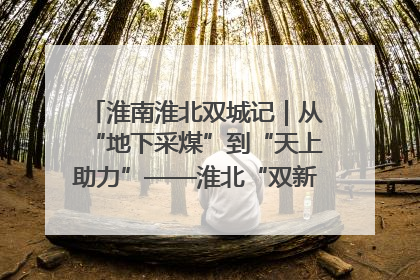 淮南淮北双城记｜从“地下采煤”到“天上助力”——淮北“双新”产业突围记