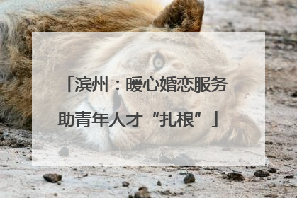 滨州：暖心婚恋服务助青年人才“扎根”