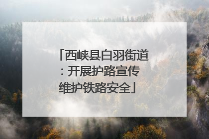 西峡县白羽街道：开展护路宣传 维护铁路安全