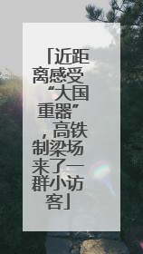 近距离感受“大国重器”，高铁制梁场来了一群小访客