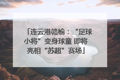 连云港赣榆：“足球小将”变身球童 即将亮相“苏超”赛场