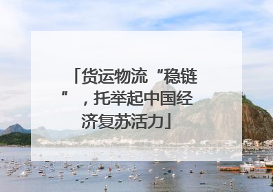 货运物流“稳链”，托举起中国经济复苏活力