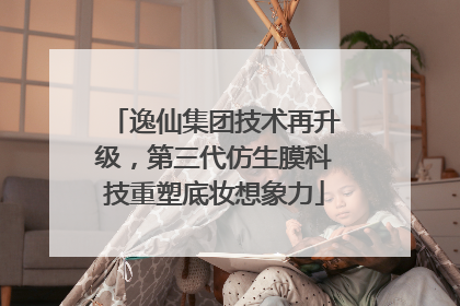 逸仙集团技术再升级，第三代仿生膜科技重塑底妆想象力