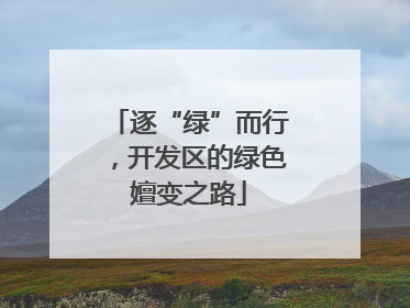 逐“绿”而行，开发区的绿色嬗变之路
