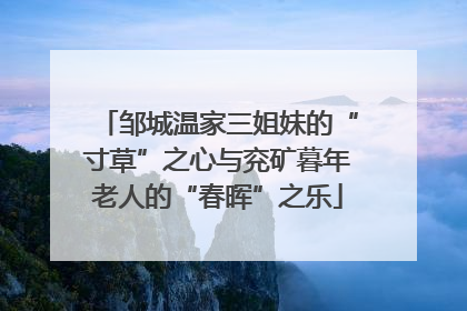 邹城温家三姐妹的“寸草”之心与兖矿暮年老人的“春晖”之乐