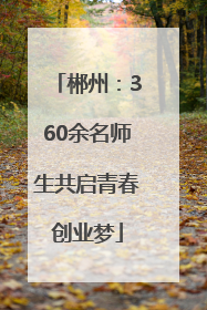 郴州：360余名师生共启青春创业梦