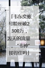 韦东奕账号粉丝破2300万，泼天的流量，“韦神”接得住吗