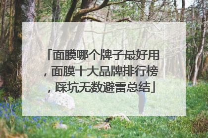 面膜哪个牌子最好用，面膜十大品牌排行榜，踩坑无数避雷总结