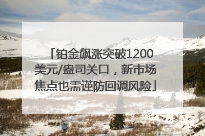铂金飙涨突破1200美元/盎司关口，新市场焦点也需谨防回调风险